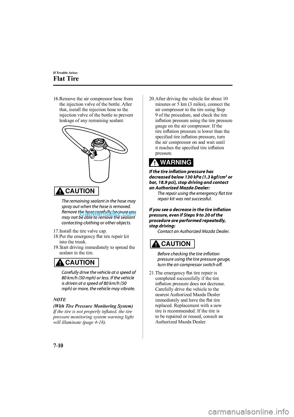 MAZDA MODEL MX-5 2017 (in English) Owners Manual 7–10
If Trouble Arises
Flat Tire
16. Remove the air compressor hose from
the injection valve of the bottle. After
that, install the injection hose to the
injection valve of the bottle to prev MAZDA MODEL MX-5 2017 (in English) Owners Manual 7–10
If Trouble Arises
Flat Tire
16. Remove the air compressor hose from
the injection valve of the bottle. After
that, install the injection hose to the
injection valve of the bottle to prev