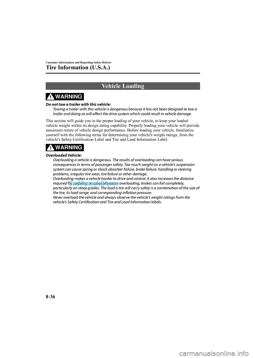 MAZDA MODEL MX-5 2017  Owners Manual (in English) 8–36
Customer Information and Reporting Safety Defects
Tire Information (U.S.A.)
 Vehicle  Loading
    WARNING 
  Do not tow a trailer with this vehicle:
  Towing a trailer with this vehicle is dang