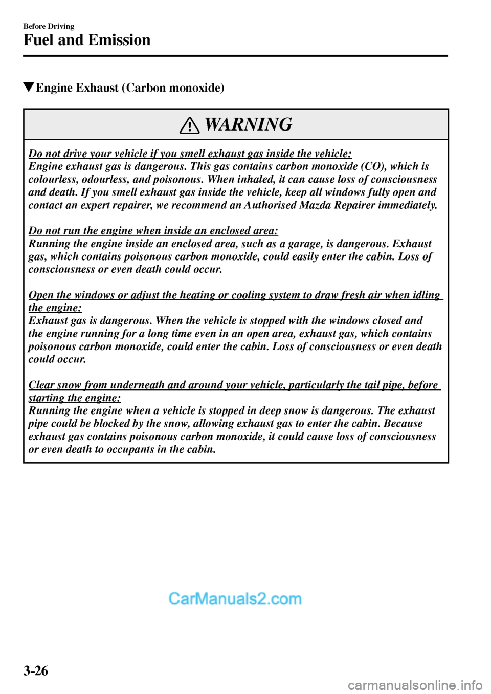 MAZDA MODEL MX-5 2017 Owners Manual - RHD (UK, Australia) (in English) 3–26
Before Driving
Fuel and Emission
Engine Exhaust (Carbon monoxide)
WARNING
Do not drive your vehicle if you smell exhaust gas inside the vehicle:
Engine exhaust gas is dangerous. This gas c MAZDA MODEL MX-5 2017 Owners Manual - RHD (UK, Australia) (in English) 3–26
Before Driving
Fuel and Emission
Engine Exhaust (Carbon monoxide)
WARNING
Do not drive your vehicle if you smell exhaust gas inside the vehicle:
Engine exhaust gas is dangerous. This gas c