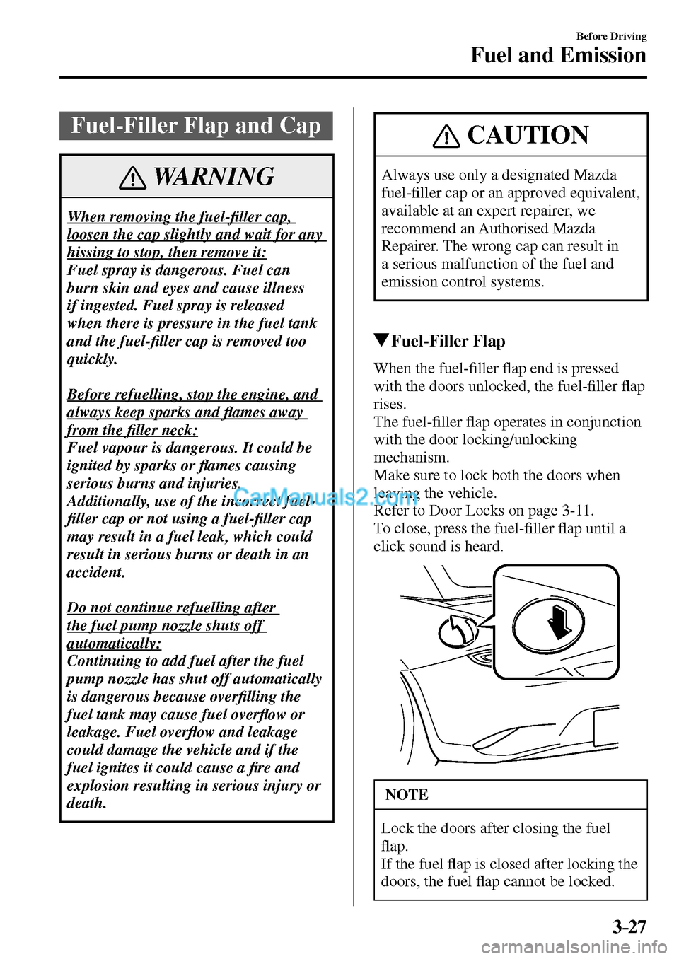 MAZDA MODEL MX-5 2017  Owners Manual - RHD (UK, Australia) (in English) 3–27
Before Driving
Fuel and Emission
 Fuel-Filler Flap and Cap
 WARNING
 When removing the fuel-�¿ ller cap, 
loosen the cap slightly and wait for any 
hissing to stop, then remove it: 
 Fuel spra