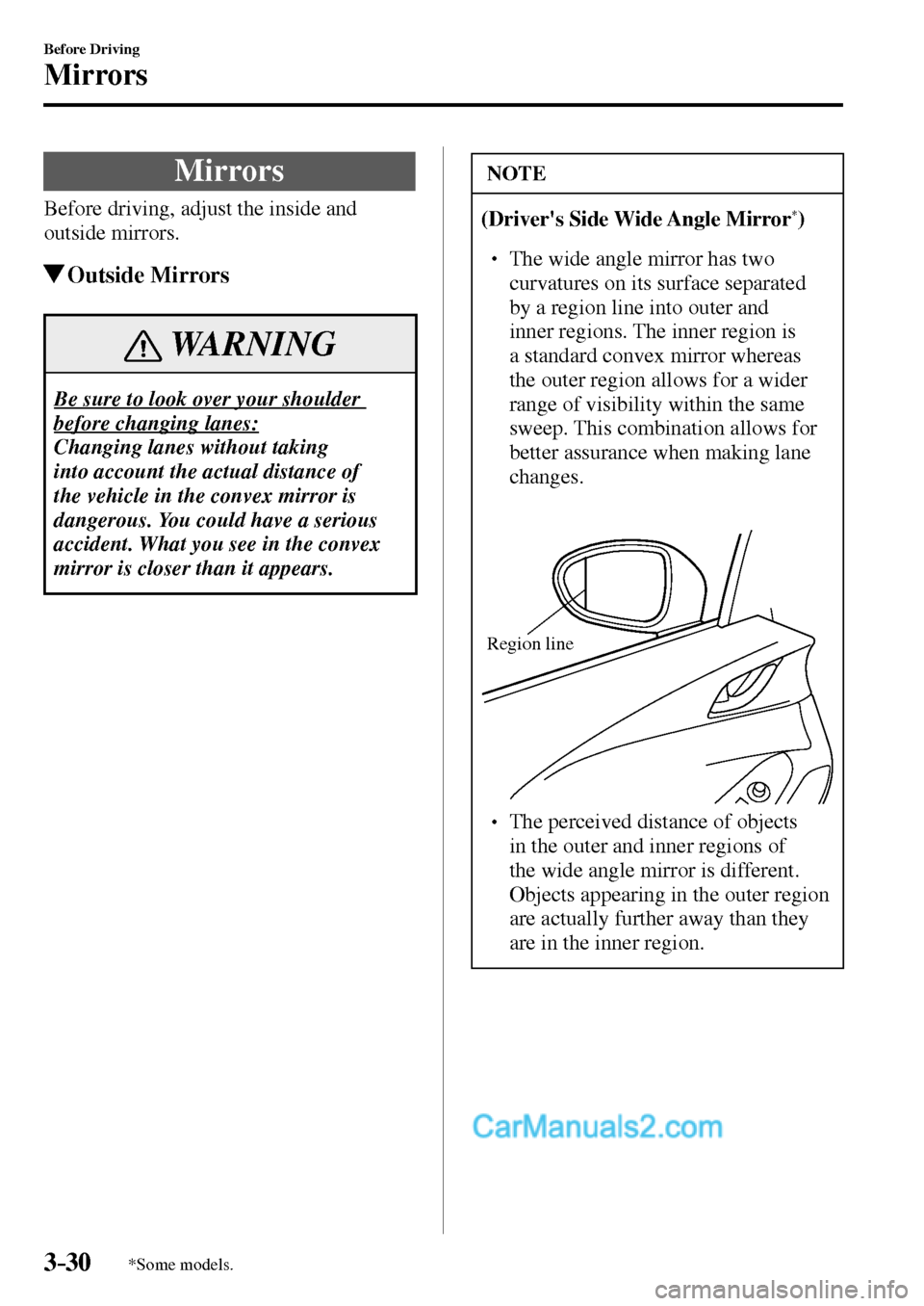 MAZDA MODEL MX-5 2017  Owners Manual - RHD (UK, Australia) (in English) 3–30
Before Driving
Mirrors
*Some models.
      Mirrors
    Before driving, adjust the inside and 
outside mirrors.
 Outside  Mirrors
 WARNING
 Be sure to look over your shoulder 
before changing la