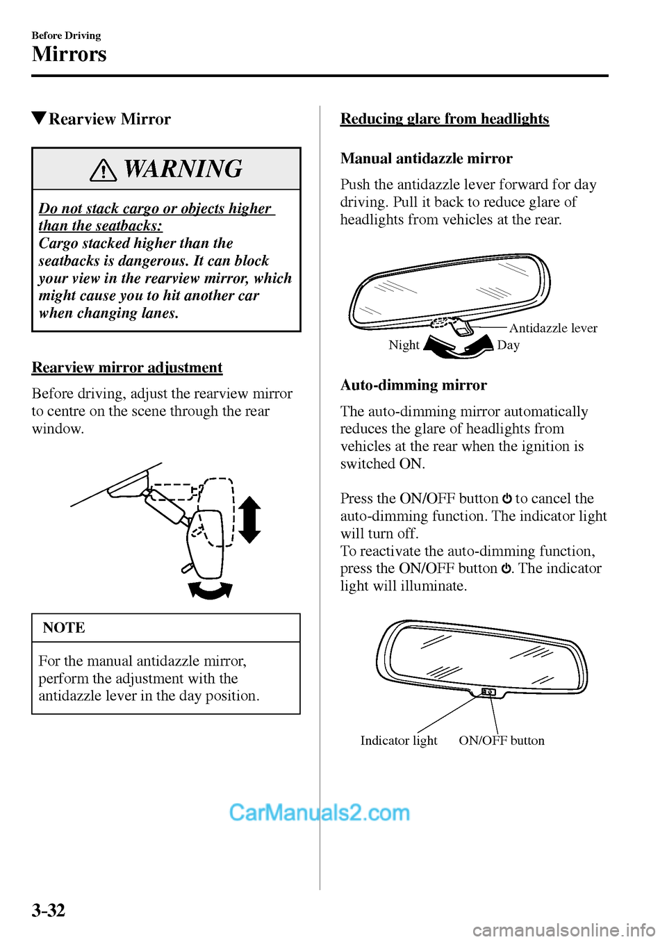 MAZDA MODEL MX-5 2017  Owners Manual - RHD (UK, Australia) (in English) 3–32
Before Driving
Mirrors
 Rearview  Mirror
 WARNING
 Do not stack cargo or objects higher 
than the seatbacks: 
 Cargo stacked higher than the 
seatbacks is dangerous. It can block 
your view in 