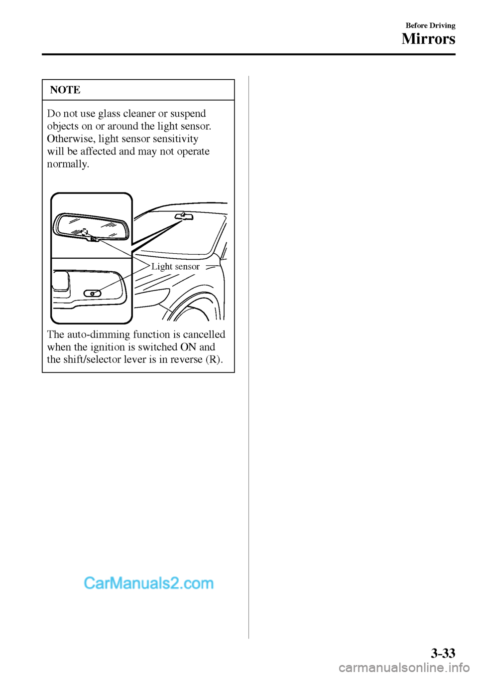 MAZDA MODEL MX-5 2017  Owners Manual - RHD (UK, Australia) (in English) 3–33
Before Driving
Mirrors
 NOTE
 Do not use glass cleaner or suspend 
objects on or around the light sensor. 
Otherwise, light sensor sensitivity 
will be affected and may not operate 
normally. 
