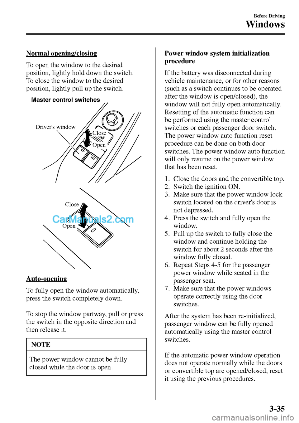 MAZDA MODEL MX-5 2017 Owners Manual - RHD (UK, Australia) (in English) 3–35
Before Driving
Windows
Normal opening/closing
To open the window to the desired
position, lightly hold down the switch.
To close the window to the desired
position, lightly pull up t MAZDA MODEL MX-5 2017 Owners Manual - RHD (UK, Australia) (in English) 3–35
Before Driving
Windows
Normal opening/closing
To open the window to the desired
position, lightly hold down the switch.
To close the window to the desired
position, lightly pull up t