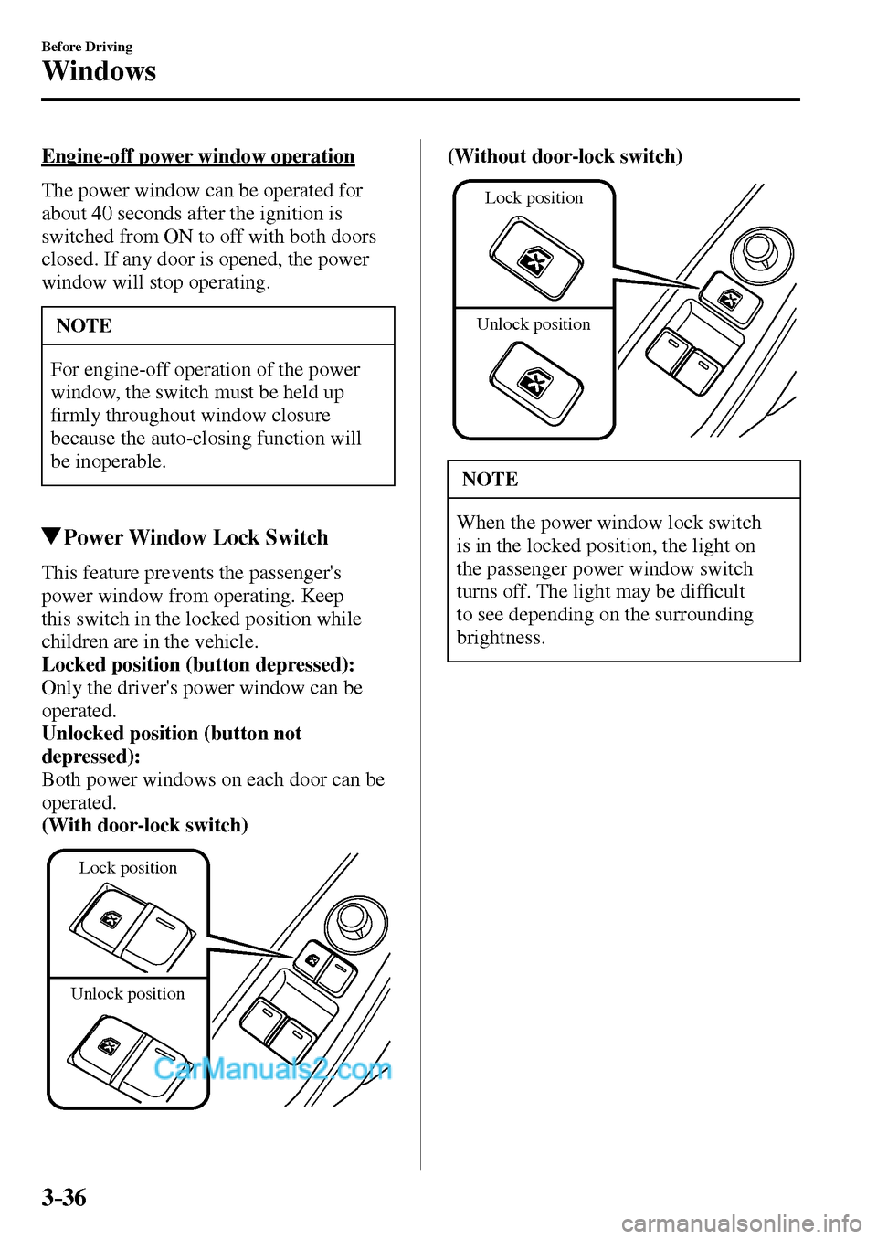 MAZDA MODEL MX-5 2017 Owners Manual - RHD (UK, Australia) (in English) 3–36
Before Driving
Windows
Engine-off power window operation
The power window can be operated for
about 40 seconds after the ignition is
switched from ON to off with both doors
closed. If MAZDA MODEL MX-5 2017 Owners Manual - RHD (UK, Australia) (in English) 3–36
Before Driving
Windows
Engine-off power window operation
The power window can be operated for
about 40 seconds after the ignition is
switched from ON to off with both doors
closed. If