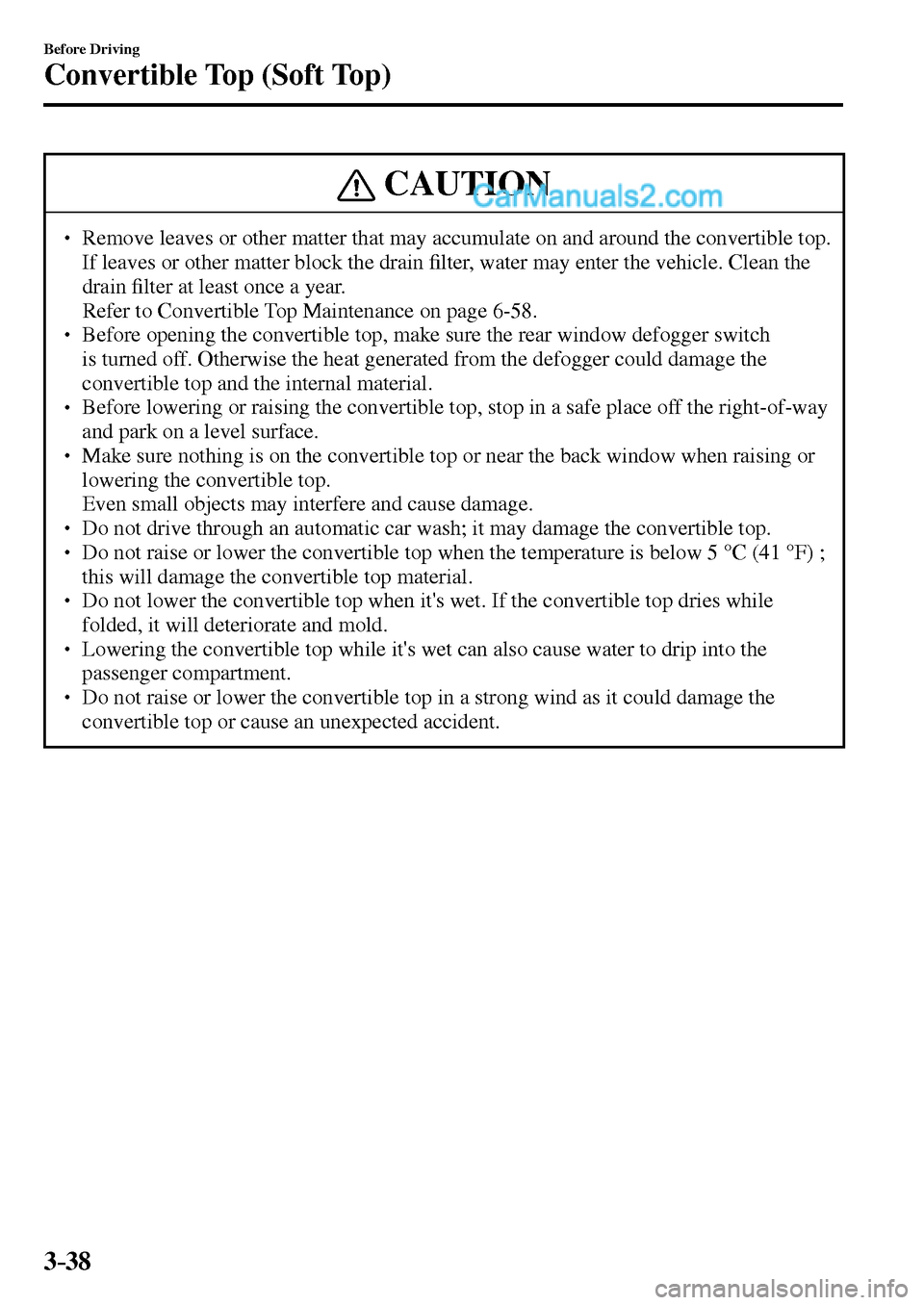 MAZDA MODEL MX-5 2017  Owners Manual - RHD (UK, Australia) (in English) 3–38
Before Driving
Convertible Top (Soft Top)
 CAUTION
� � ��  Remove leaves or other matter that may accumulate on and around the convertible top. 
If leaves or other matter block the drain �¿