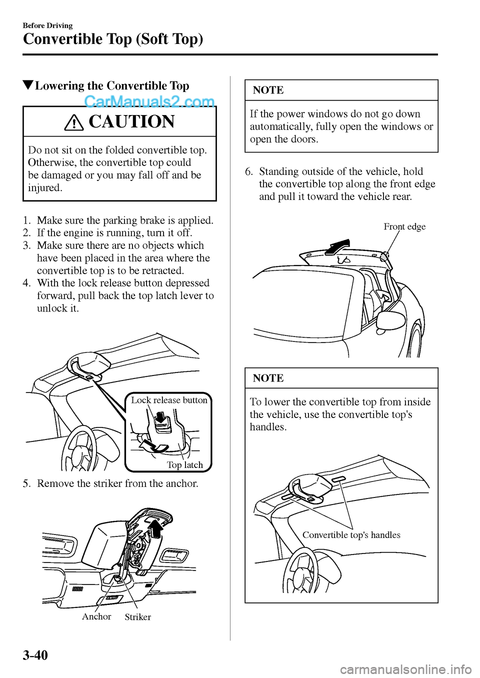 MAZDA MODEL MX-5 2017  Owners Manual - RHD (UK, Australia) (in English) 3–40
Before Driving
Convertible Top (Soft Top)
 Lowering the Convertible Top
 CAUTION
 Do not sit on the folded convertible top. 
Otherwise, the convertible top could 
be damaged or you may fall off