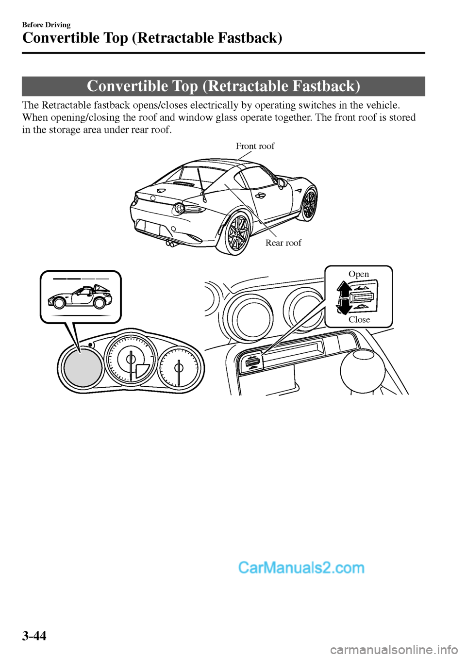MAZDA MODEL MX-5 2017  Owners Manual - RHD (UK, Australia) (in English) 3–44
Before Driving
Convertible Top (Retractable Fastback)
      Convertible  Top  (Retractable  Fastback)
    The Retractable fastback opens/closes electrically by operating switches in the vehicle