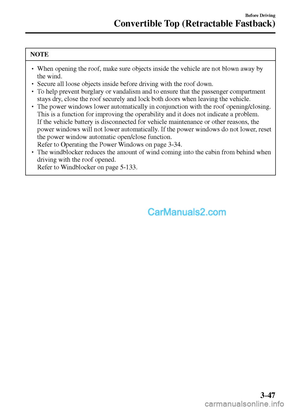 MAZDA MODEL MX-5 2017  Owners Manual - RHD (UK, Australia) (in English) 3–47
Before Driving
Convertible Top (Retractable Fastback)
 NOTE
� � ��  When opening the roof, make sure objects inside the vehicle are not blown away by 
the wind. 
� � ��  Secure all loose 