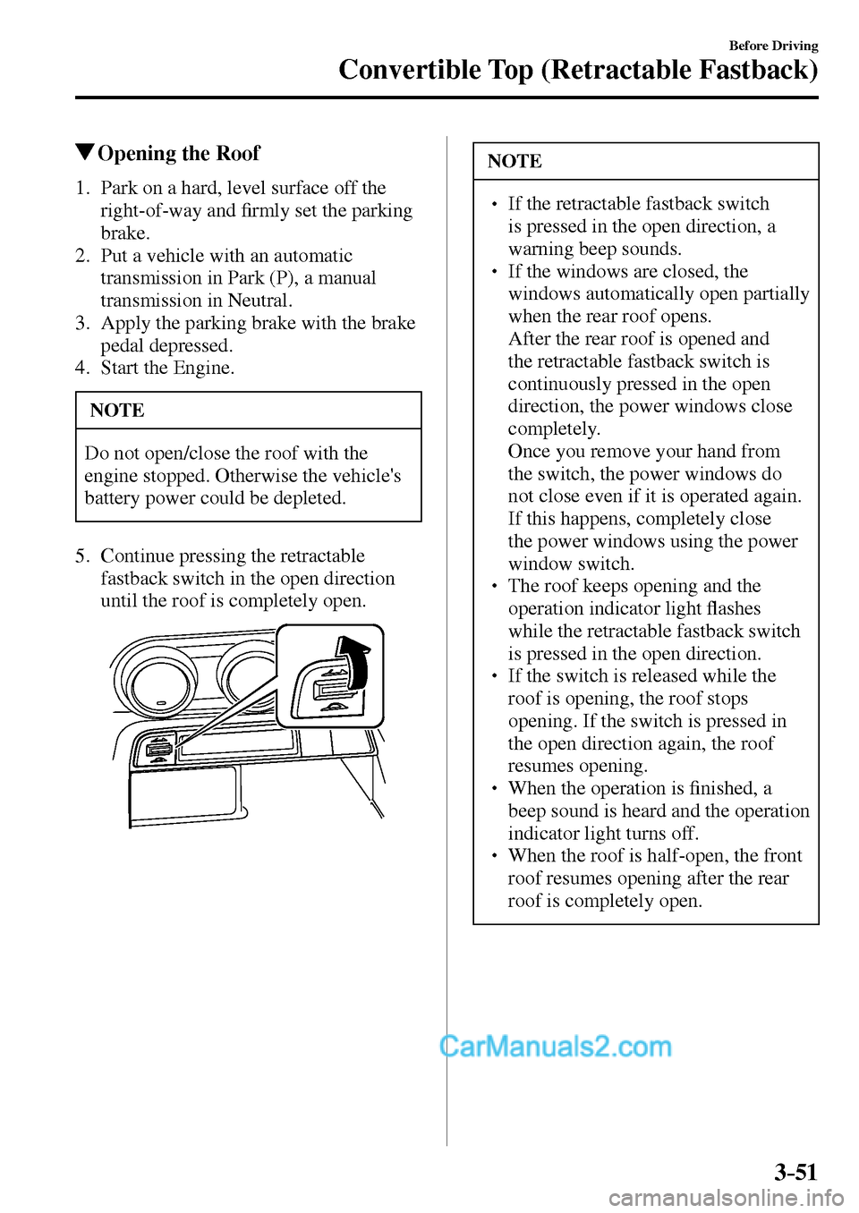 MAZDA MODEL MX-5 2017  Owners Manual - RHD (UK, Australia) (in English) 3–51
Before Driving
Convertible Top (Retractable Fastback)
 Opening the Roof
     1.   Park on a hard, level surface off the 
right-of-way and �¿ rmly set the parking 
brake.
   2.   Put a vehicle 