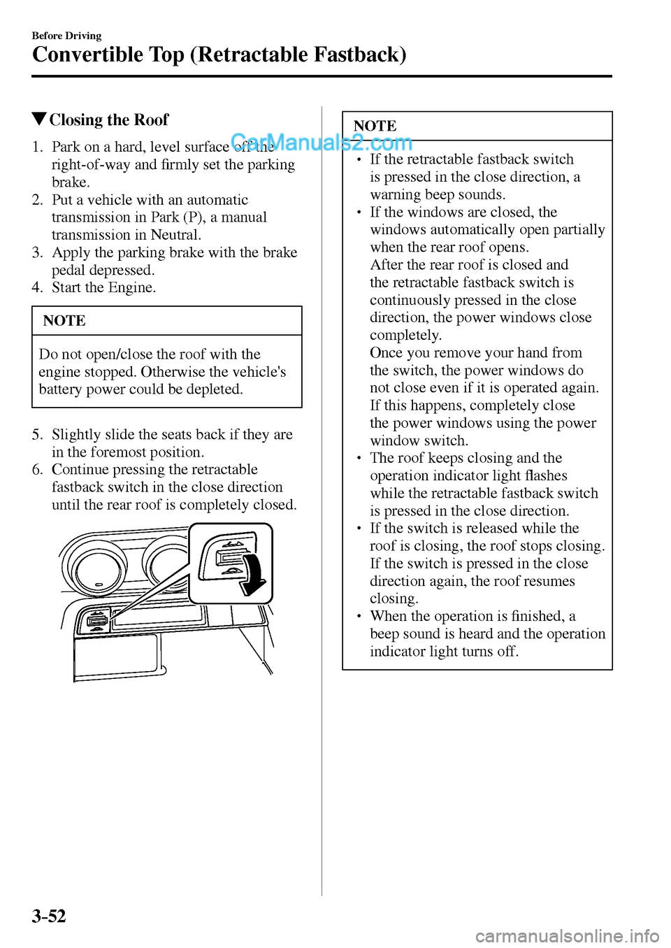 MAZDA MODEL MX-5 2017  Owners Manual - RHD (UK, Australia) (in English) 3–52
Before Driving
Convertible Top (Retractable Fastback)
 Closing the Roof
     1.   Park on a hard, level surface off the 
right-of-way and �¿ rmly set the parking 
brake.
   2.   Put a vehicle 