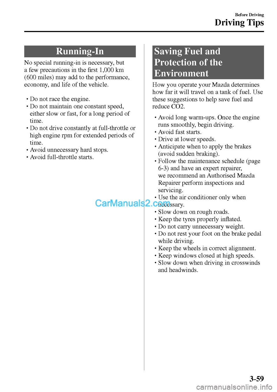 MAZDA MODEL MX-5 2017  Owners Manual - RHD (UK, Australia) (in English) 3–59
Before Driving
Driving Tips
      Running-In
              No  special  running-in  is  necessary,  but 
a few precautions in the �¿ rst 1,000 km 
(600 miles) may add to the performance, 
econ