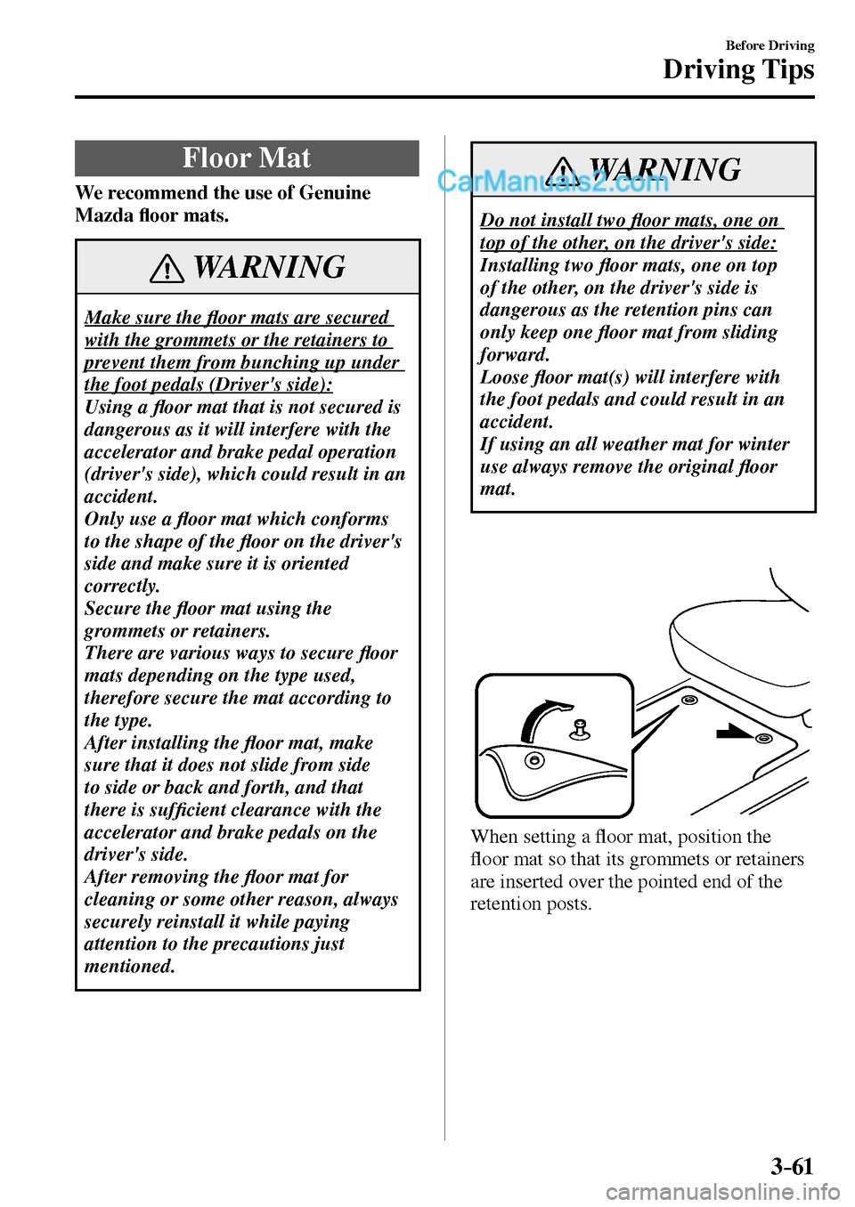 MAZDA MODEL MX-5 2017  Owners Manual - RHD (UK, Australia) (in English) 3–61
Before Driving
Driving Tips
 Floor  Mat
We recommend the use of Genuine 
Mazda�À oor mats.
 WARNING
 Make sure the �À oor mats are secured 
with the grommets or the retainers to 
prevent them