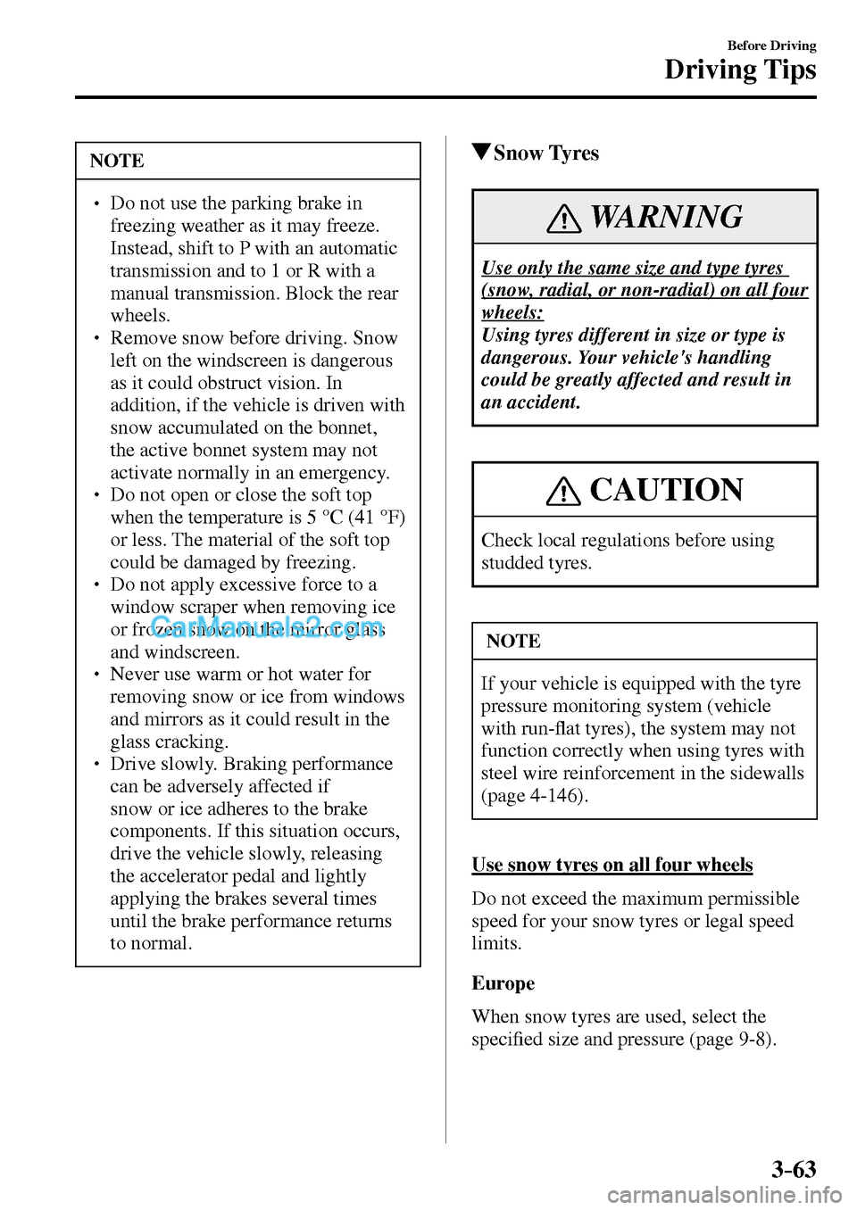 MAZDA MODEL MX-5 2017  Owners Manual - RHD (UK, Australia) (in English) 3–63
Before Driving
Driving Tips
 NOTE
� � ��      Do not use the parking brake in 
freezing weather as it may freeze. 
Instead, shift to P with an automatic 
transmission and to 1 or R with a 
m