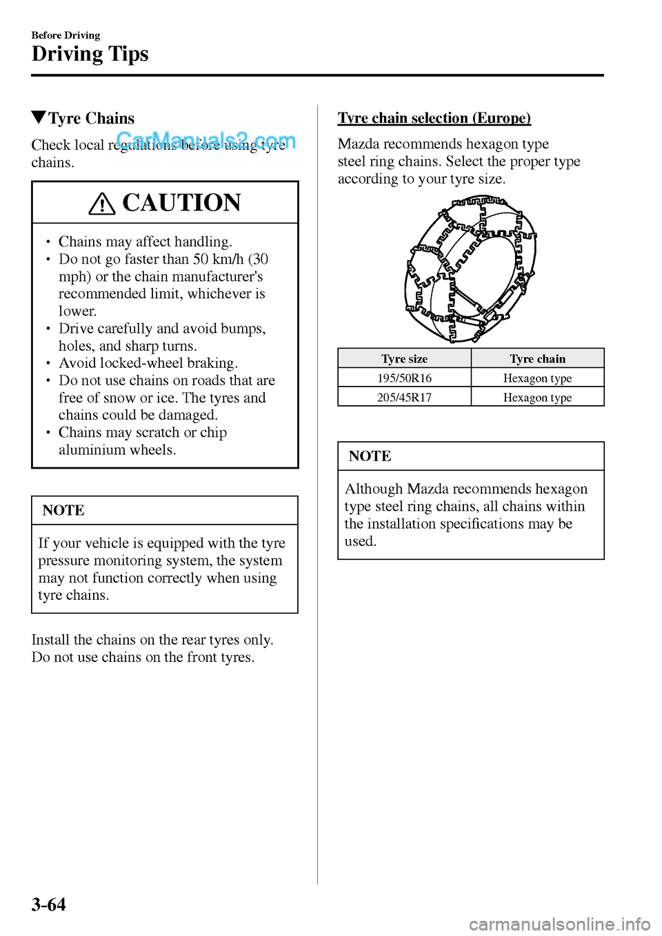 MAZDA MODEL MX-5 2017  Owners Manual - RHD (UK, Australia) (in English) 3–64
Before Driving
Driving Tips
 Tyre  Chains
            Check  local  regulations  before  using  tyre 
chains.
 CAUTION
� � ��  Chains may affect handling. �
� ��  Do not go faster than 50