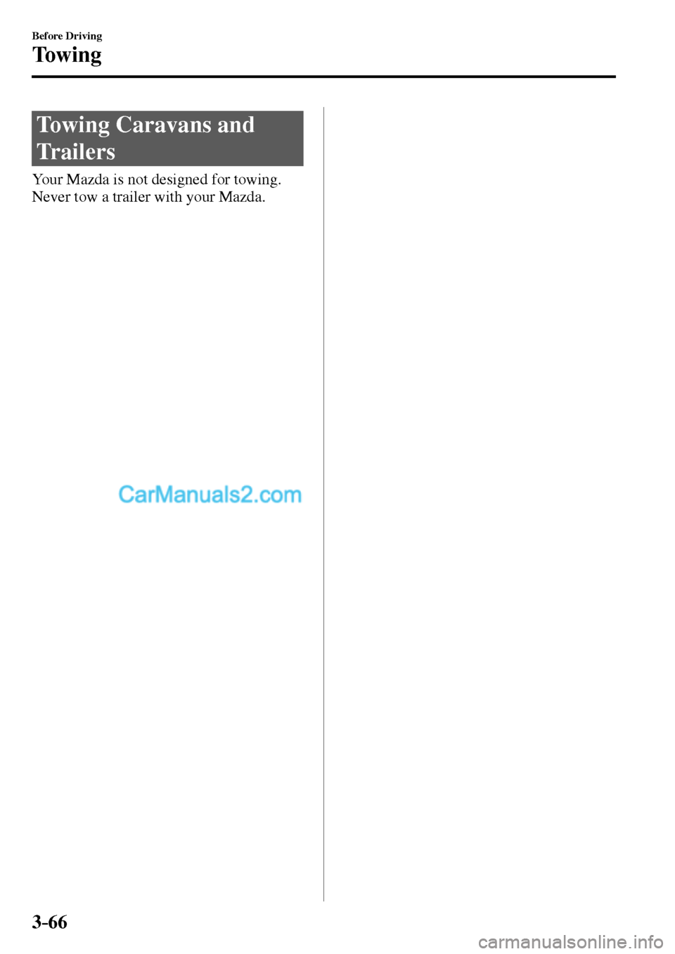 MAZDA MODEL MX-5 2017  Owners Manual - RHD (UK, Australia) (in English) 3–66
Before Driving
Towing
      Towing  Caravans  and 
Trailers
            Your  Mazda  is  not  designed  for  towing. 
Never tow a trailer with your Mazda.
�/�:���A��(�.��������,�A��F