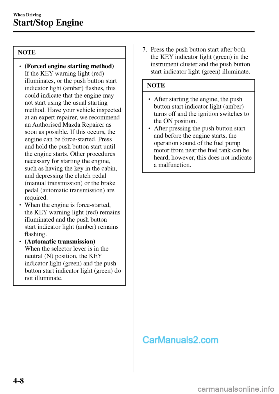 MAZDA MODEL MX-5 2017  Owners Manual - RHD (UK, Australia) (in English) 4–8
When Driving
Start/Stop Engine
 NOTE
� �
�
� ��(Forced engine starting method)�  If the KEY warning light (red) 
illuminates, or the push button start 
indicator light (amber) �À ashes, t