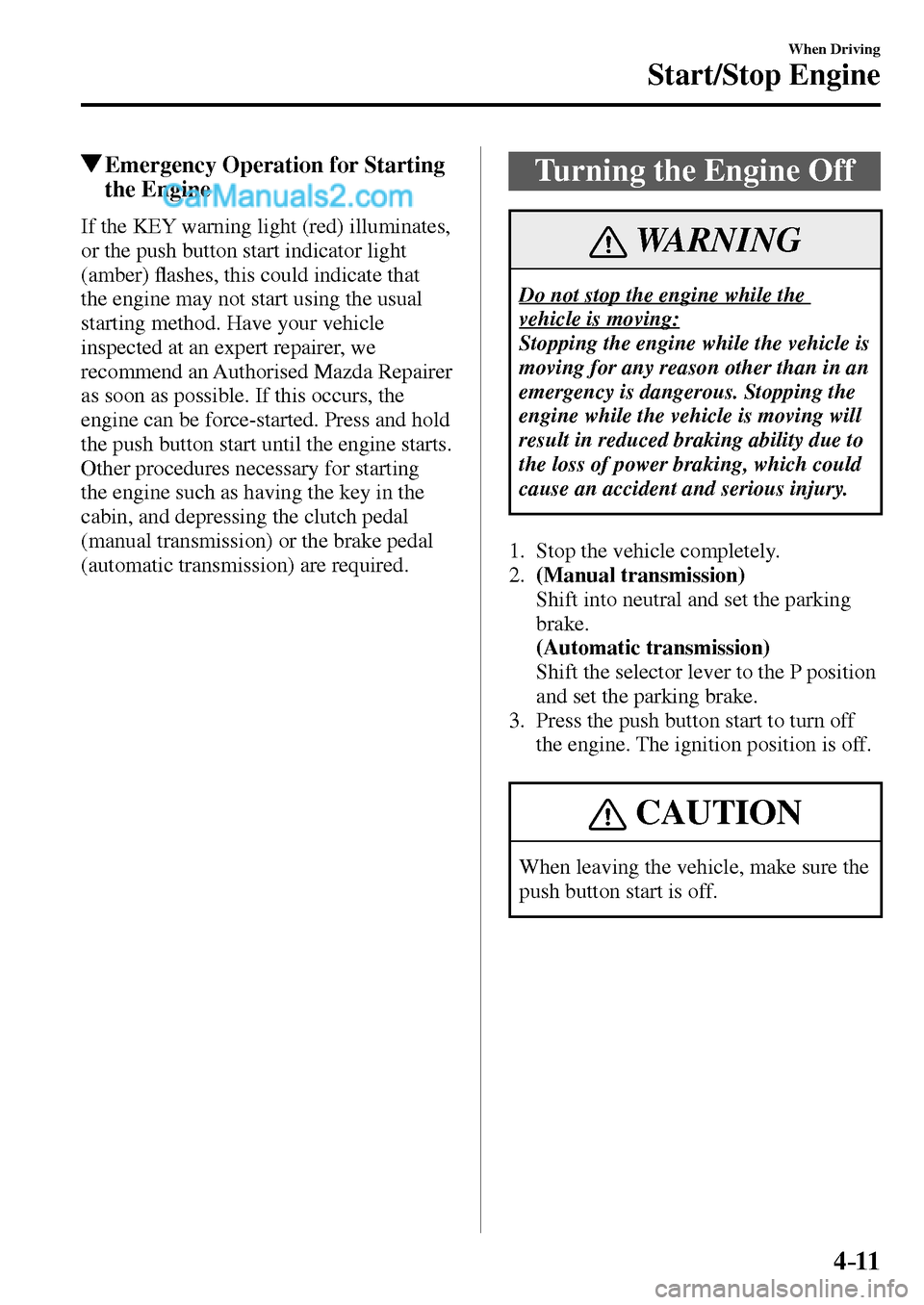 MAZDA MODEL MX-5 2017  Owners Manual - RHD (UK, Australia) (in English) 4–11
When Driving
Start/Stop Engine
 Emergency Operation for Starting 
the Engine
    If the KEY warning light (red) illuminates, 
or the push button start indicator light 
(amber)�À ashes, this co