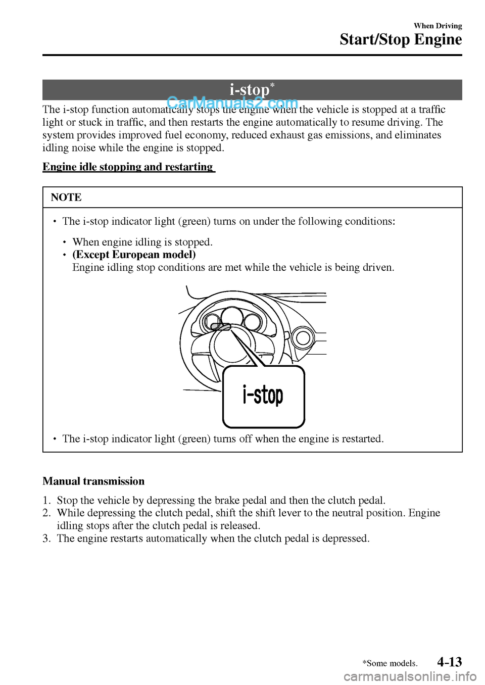 MAZDA MODEL MX-5 2017  Owners Manual - RHD (UK, Australia) (in English) 4–13
When Driving
Start/Stop Engine
*Some models.
 i-stop *
            The i-stop function automatically stops the engine when the vehicle is stopped at a traf�¿ c 
light or stuck in traf�¿ c, an
