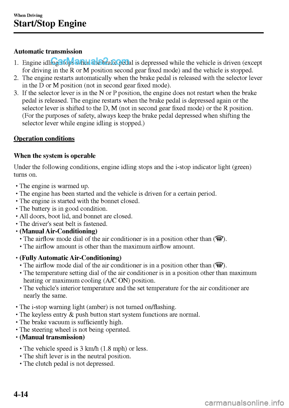 MAZDA MODEL MX-5 2017  Owners Manual - RHD (UK, Australia) (in English) 4–14
When Driving
Start/Stop Engine
  Automatic  transmission
     1.   Engine idling stops when the brake pedal is depressed while the vehicle is driven (except 
for driving in the R or M position 