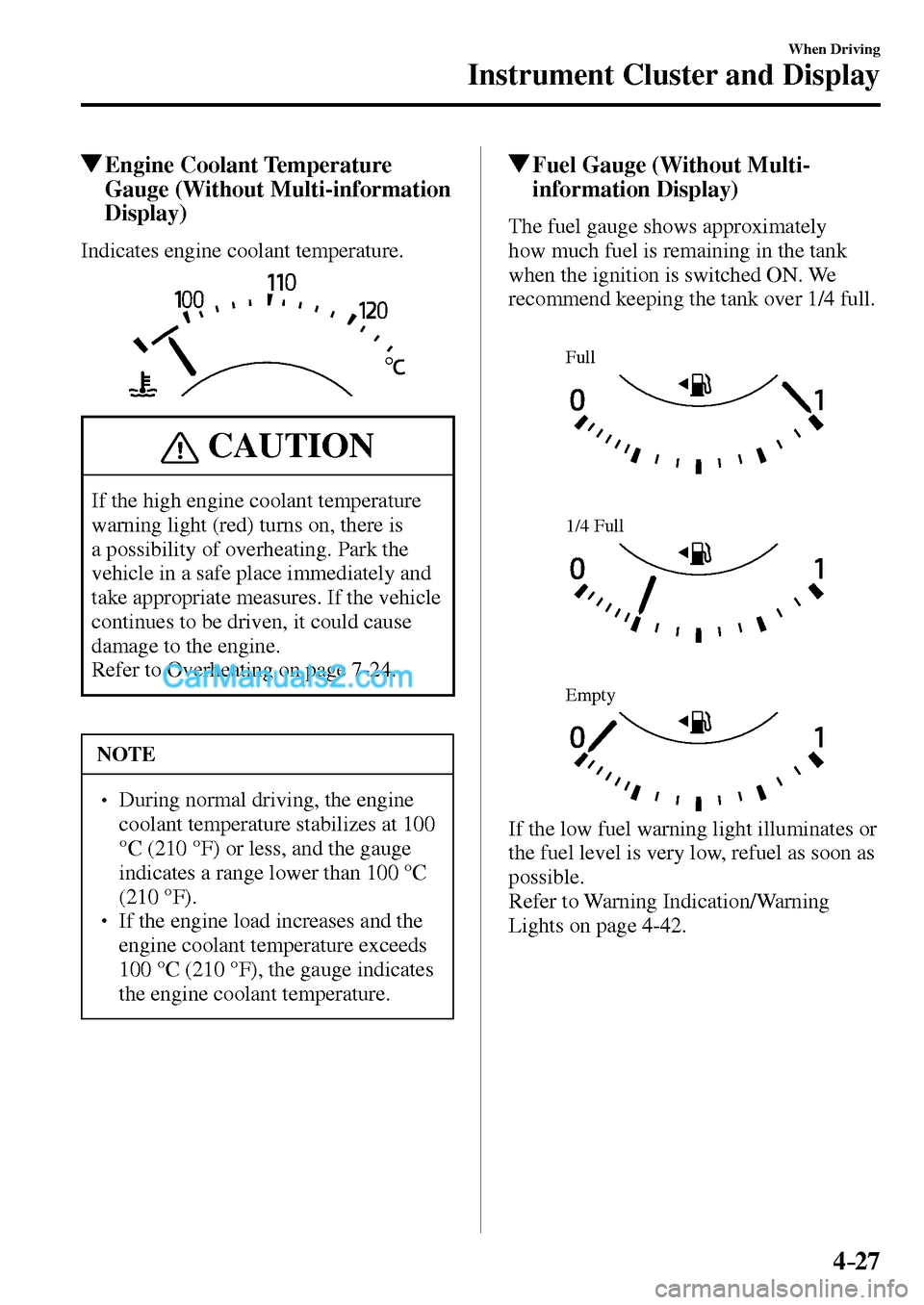 MAZDA MODEL MX-5 2017  Owners Manual - RHD (UK, Australia) (in English) 4–27
When Driving
Instrument Cluster and Display
 Engine  Coolant  Temperature 
Gauge (Without Multi-information 
Display)
            Indicates  engine  coolant  temperature.
 CAUTION
 If the high 