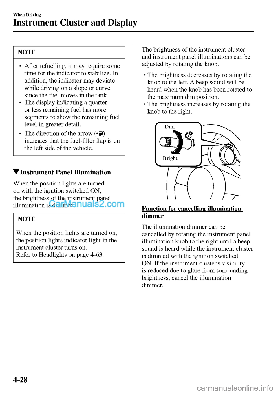 MAZDA MODEL MX-5 2017  Owners Manual - RHD (UK, Australia) (in English) 4–28
When Driving
Instrument Cluster and Display
 NOTE
� � ��  After refuelling, it may require some 
time for the indicator to stabilize. In 
addition, the indicator may deviate 
while driving o