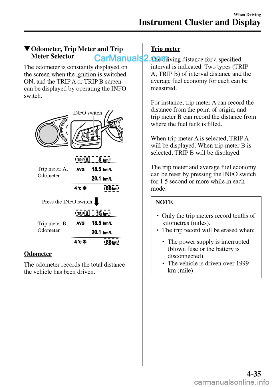 MAZDA MODEL MX-5 2017  Owners Manual - RHD (UK, Australia) (in English) 4–35
When Driving
Instrument Cluster and Display
 Odometer, Trip Meter and Trip 
Meter Selector
                The  odometer  is  constantly  displayed  on 
the screen when the ignition is switched