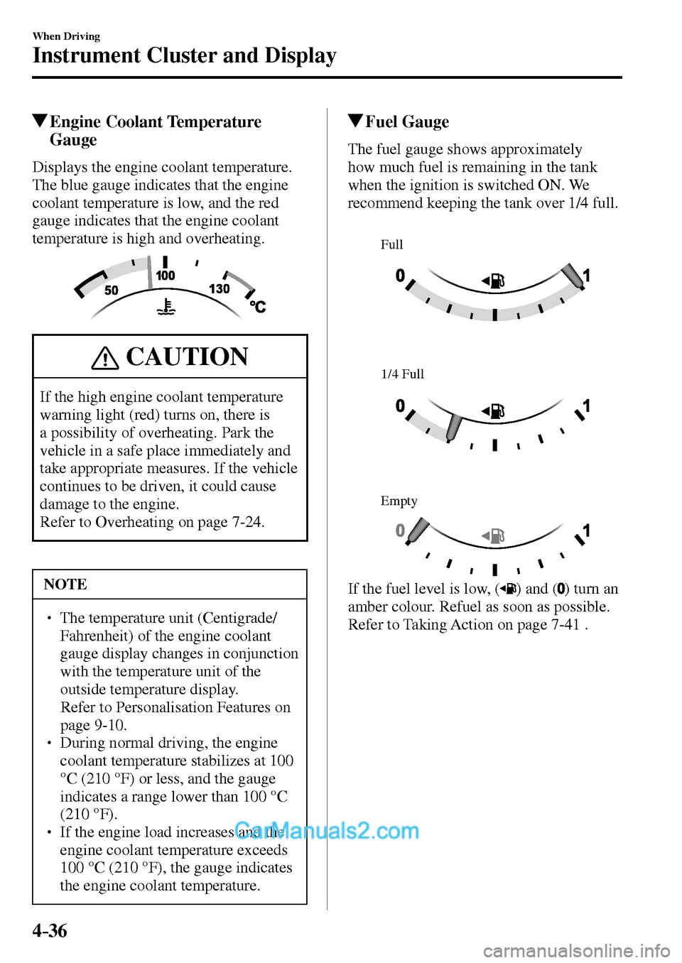MAZDA MODEL MX-5 2017  Owners Manual - RHD (UK, Australia) (in English) 4–36
When Driving
Instrument Cluster and Display
 Engine  Coolant  Temperature 
Gauge
              Displays  the  engine  coolant  temperature. 
The blue gauge indicates that the engine 
coolant te