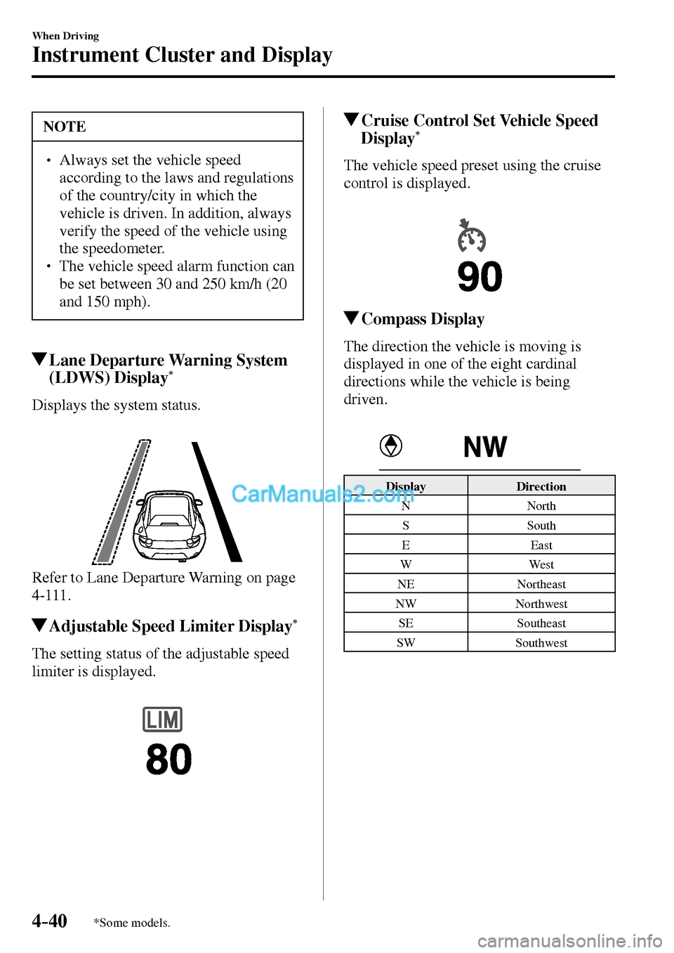MAZDA MODEL MX-5 2017  Owners Manual - RHD (UK, Australia) (in English) 4–40
When Driving
Instrument Cluster and Display
*Some models.
 NOTE
� � ��  Always set the vehicle speed 
according to the laws and regulations 
of the country/city in which the 
vehicle is driv