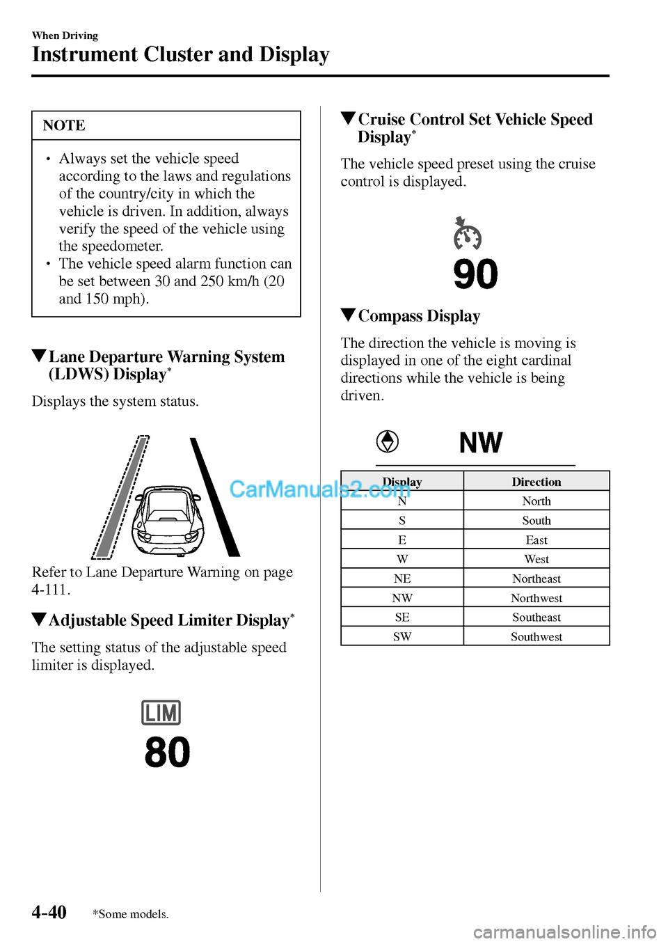 MAZDA MODEL MX-5 2017  Owners Manual - RHD (UK, Australia) (in English) 4–40
When Driving
Instrument Cluster and Display
*Some models.
 NOTE
� � ��  Always set the vehicle speed 
according to the laws and regulations 
of the country/city in which the 
vehicle is driv