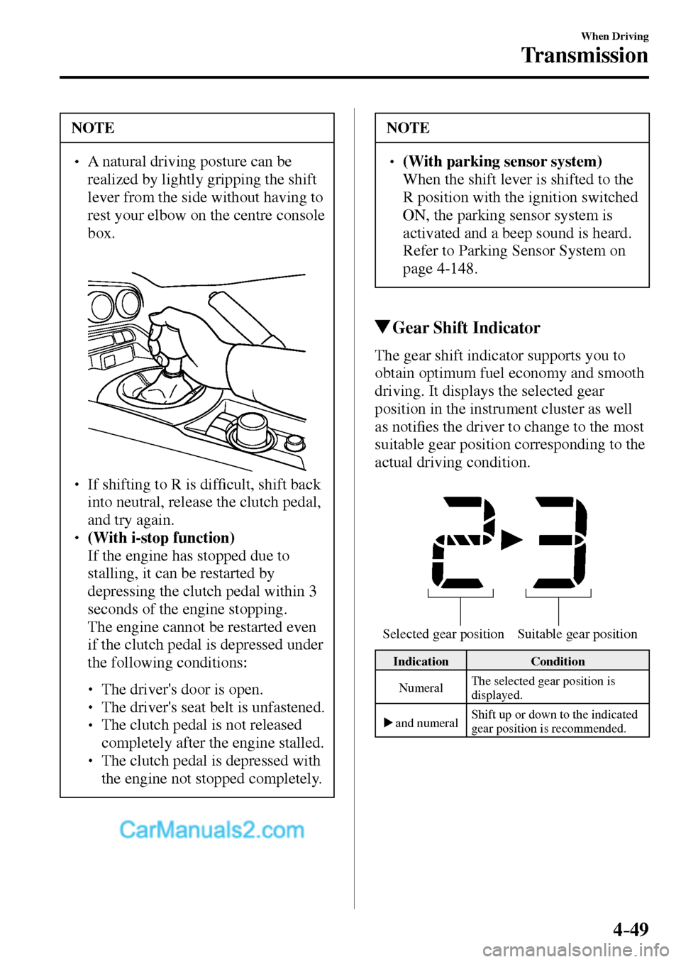 MAZDA MODEL MX-5 2017  Owners Manual - RHD (UK, Australia) (in English) 4–49
When Driving
Transmission
 NOTE
� � ��  A natural driving posture can be 
realized by lightly gripping the shift 
lever from the side without having to 
rest your elbow on the centre console