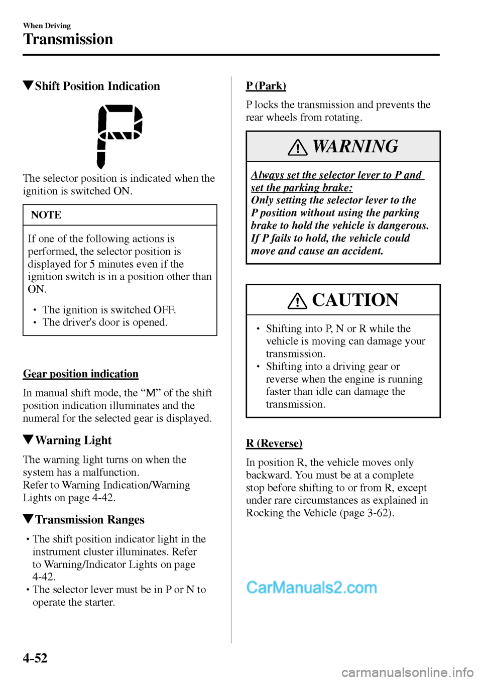 MAZDA MODEL MX-5 2017  Owners Manual - RHD (UK, Australia) (in English) 4–52
When Driving
Transmission
 Shift Position Indication
  The selector position is indicated when the 
ignition is switched ON.
 NOTE
 If one of the following actions is 
performed, the selector p