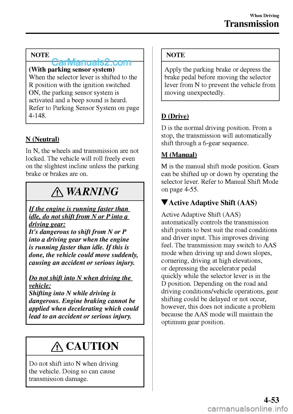 MAZDA MODEL MX-5 2017  Owners Manual - RHD (UK, Australia) (in English) 4–53
When Driving
Transmission
 NOTE
(With parking sensor system)
 When the selector lever is shifted to the 
R position with the ignition switched 
ON, the parking sensor system is 
activated and a
