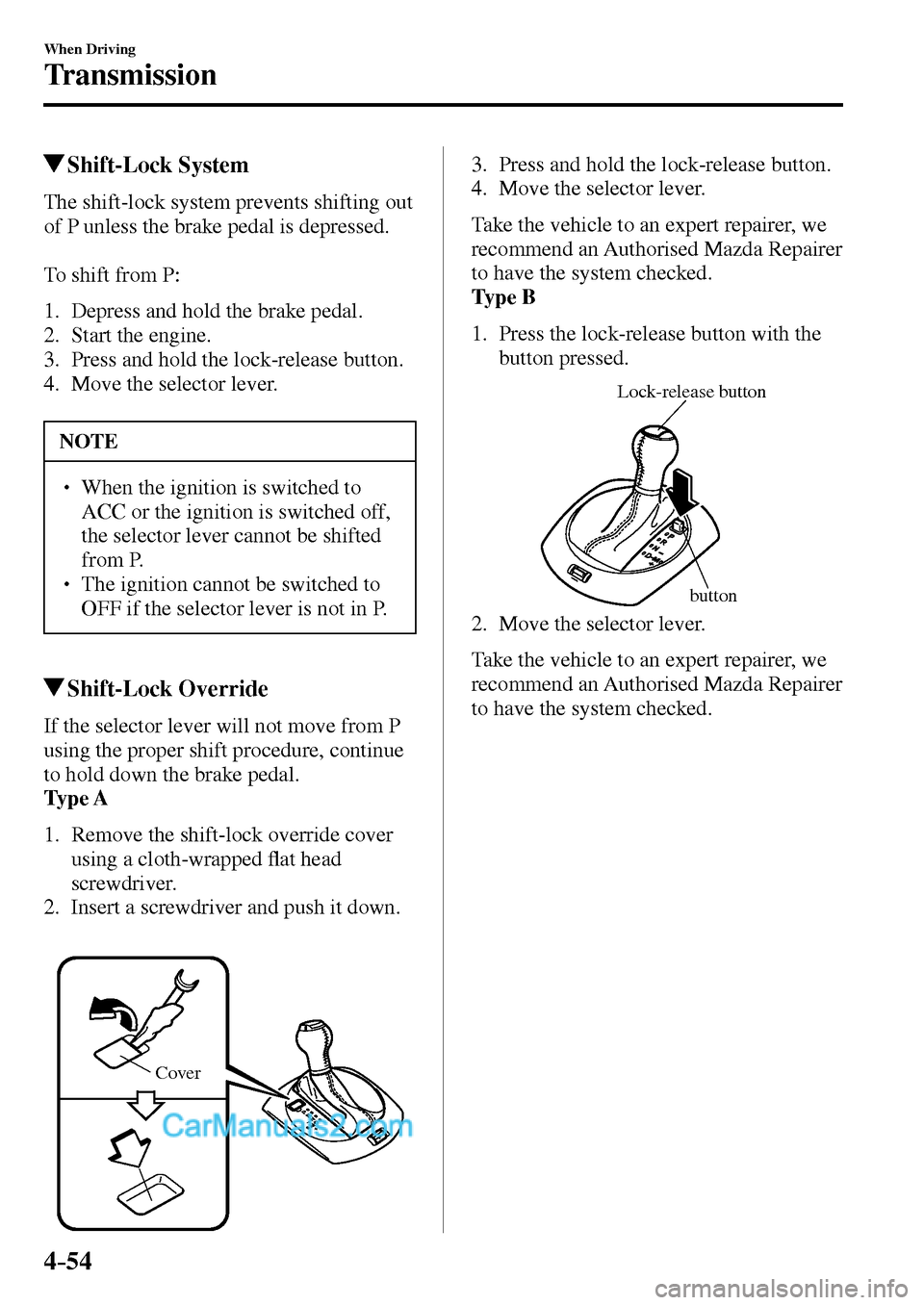 MAZDA MODEL MX-5 2017  Owners Manual - RHD (UK, Australia) (in English) 4–54
When Driving
Transmission
 Shift-Lock  System
            The  shift-lock  system  prevents  shifting  out 
of P unless the brake pedal is depressed.
  To shift from P:
   1.   Depress and hold