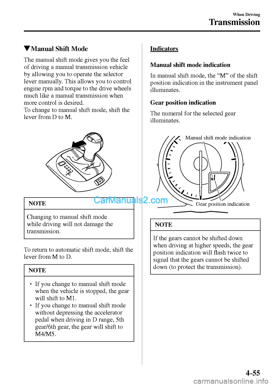 MAZDA MODEL MX-5 2017  Owners Manual - RHD (UK, Australia) (in English) 4–55
When Driving
Transmission
 Manual Shift Mode
            The  manual  shift  mode  gives  you  the  feel 
of driving a manual transmission vehicle 
by allowing you to operate the selector 
leve