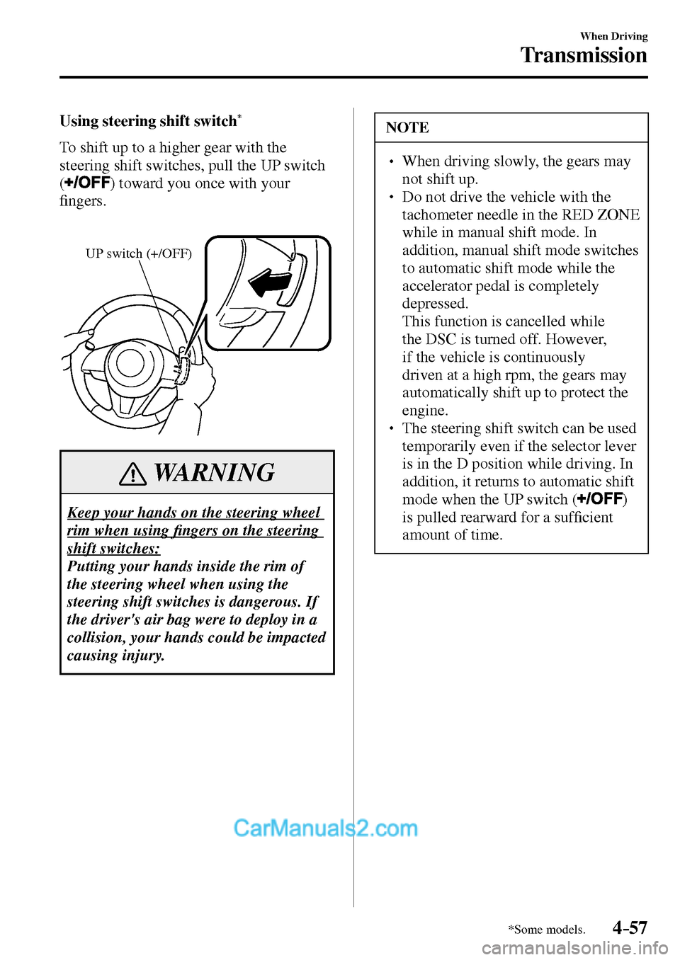 MAZDA MODEL MX-5 2017  Owners Manual - RHD (UK, Australia) (in English) 4–57
When Driving
Transmission
*Some models.
  Using steering shift switch *
    To shift up to a higher gear with the 
steering shift switches, pull the UP switch 
(
 ) toward you once with your 
�