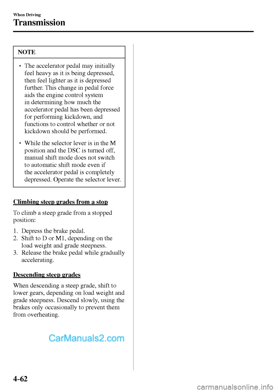 MAZDA MODEL MX-5 2017  Owners Manual - RHD (UK, Australia) (in English) 4–62
When Driving
Transmission
 NOTE
� � ��  The accelerator pedal may initially 
feel heavy as it is being depressed, 
then feel lighter as it is depressed 
further. This change in pedal force 
