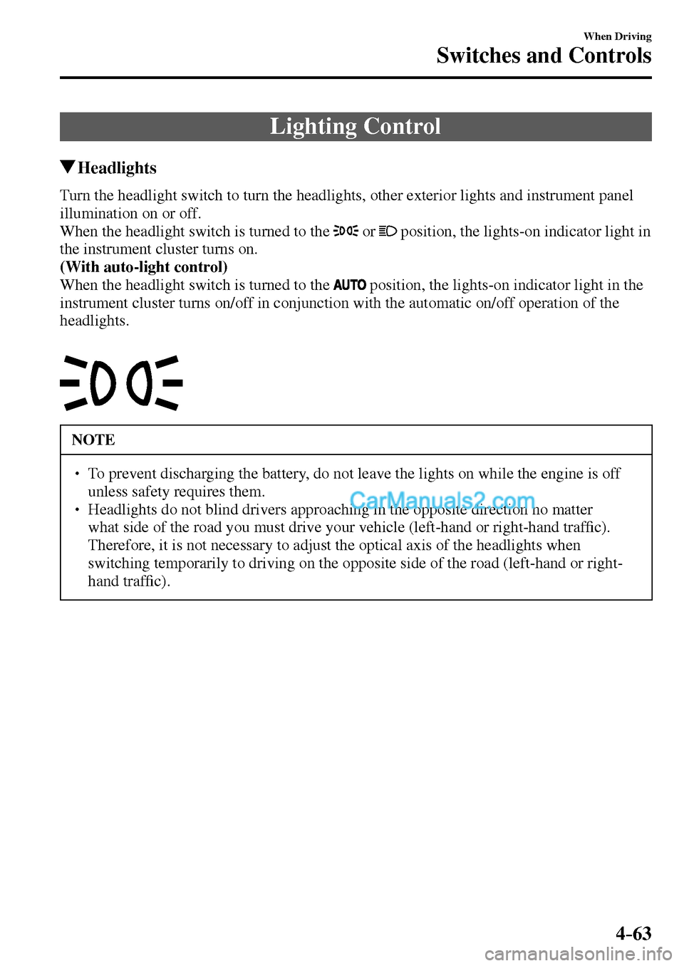 MAZDA MODEL MX-5 2017  Owners Manual - RHD (UK, Australia) (in English) 4–63
When Driving
Switches and Controls
      Lighting  Control
 Headlights
            Turn the headlight switch to turn the headlights, other exterior lights and instrument panel 
illumination on 