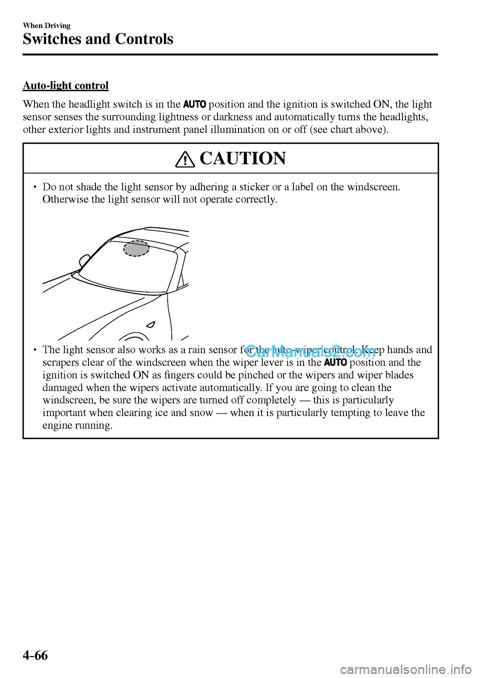 MAZDA MODEL MX-5 2017  Owners Manual - RHD (UK, Australia) (in English) 4–66
When Driving
Switches and Controls
  Auto-light  control
    When the headlight switch is in the  
  position and the ignition is switched ON, the light 
sensor senses the surrounding lightness