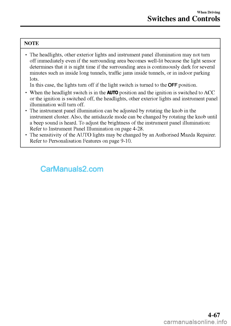 MAZDA MODEL MX-5 2017  Owners Manual - RHD (UK, Australia) (in English) 4–67
When Driving
Switches and Controls
 NOTE
� � ��  The headlights, other exterior lights and instrument panel illumination may not turn 
off immediately even if the surrounding area becomes we
