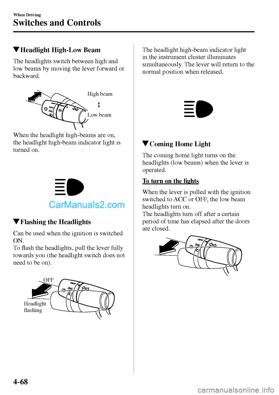 MAZDA MODEL MX-5 2017  Owners Manual - RHD (UK, Australia) (in English) 4–68
When Driving
Switches and Controls
 Headlight High-Low Beam
            The  headlights  switch  between  high  and 
low beams by moving the lever forward or 
backward.
High beam
Low beam
  Whe