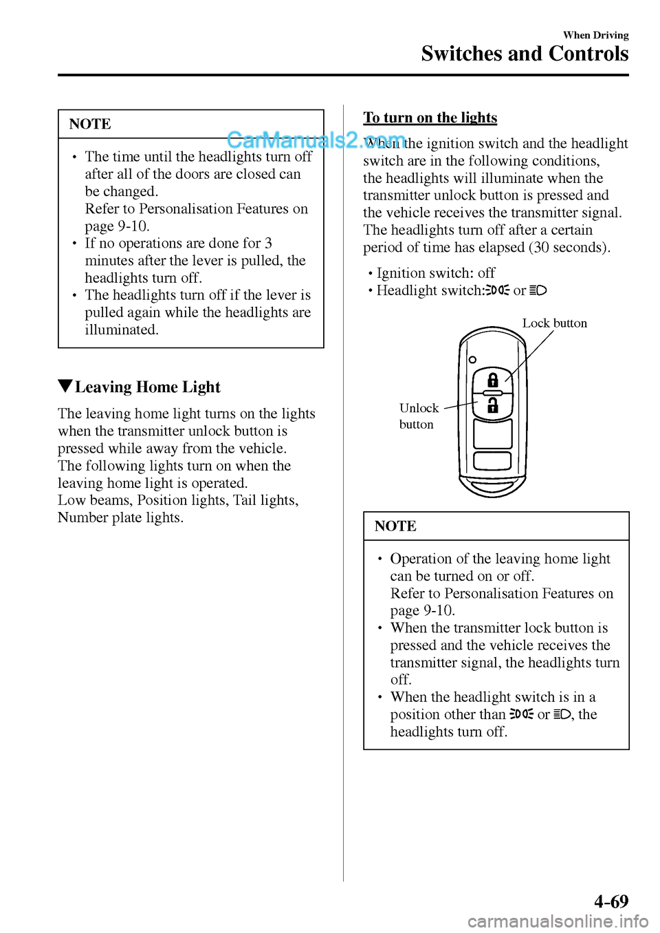 MAZDA MODEL MX-5 2017  Owners Manual - RHD (UK, Australia) (in English) 4–69
When Driving
Switches and Controls
 NOTE
� � ��  The time until the headlights turn off 
after all of the doors are closed can 
be changed. 
�  Refer to Personalisation Features on 
page 9-