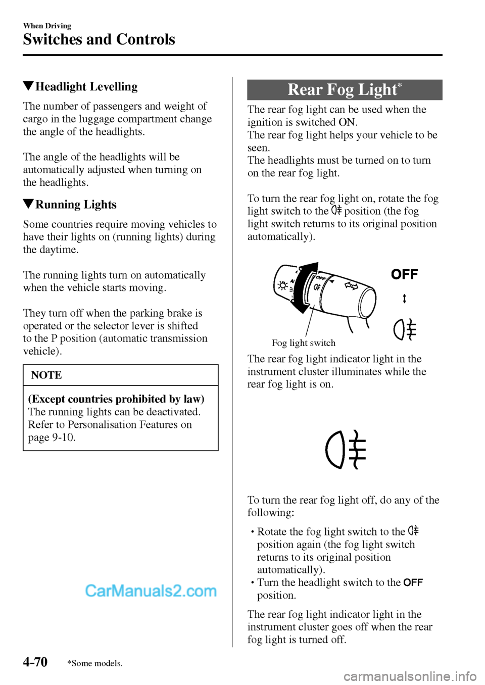 MAZDA MODEL MX-5 2017  Owners Manual - RHD (UK, Australia) (in English) 4–70
When Driving
Switches and Controls
*Some models.
 Headlight  Levelling
            The  number  of  passengers  and  weight  of 
cargo in the luggage compartment change 
the angle of the headli