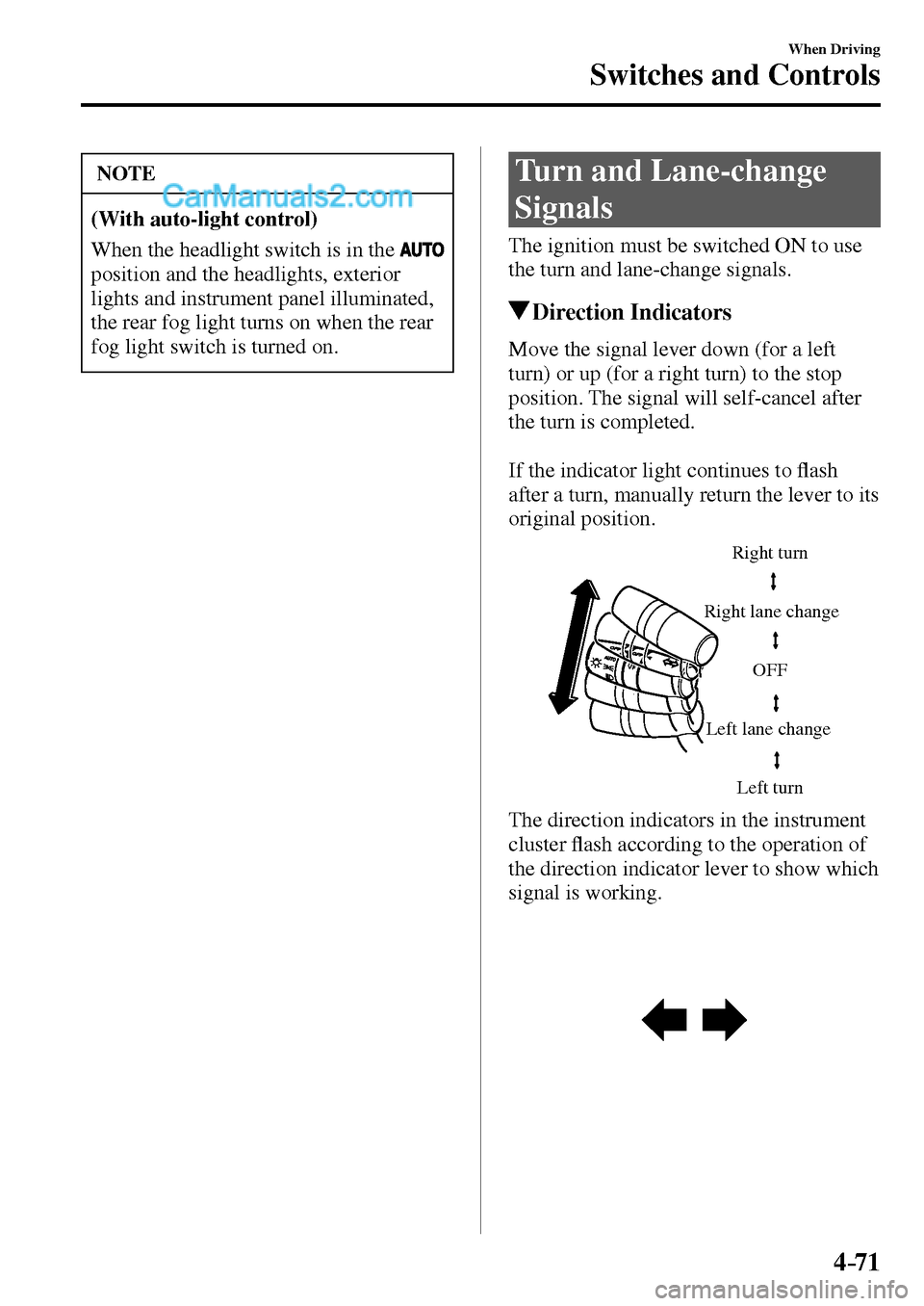 MAZDA MODEL MX-5 2017  Owners Manual - RHD (UK, Australia) (in English) 4–71
When Driving
Switches and Controls
 NOTE
(With auto-light control)
 When the headlight switch is in the  
position and the headlights, exterior 
lights and instrument panel illuminated, 
the re