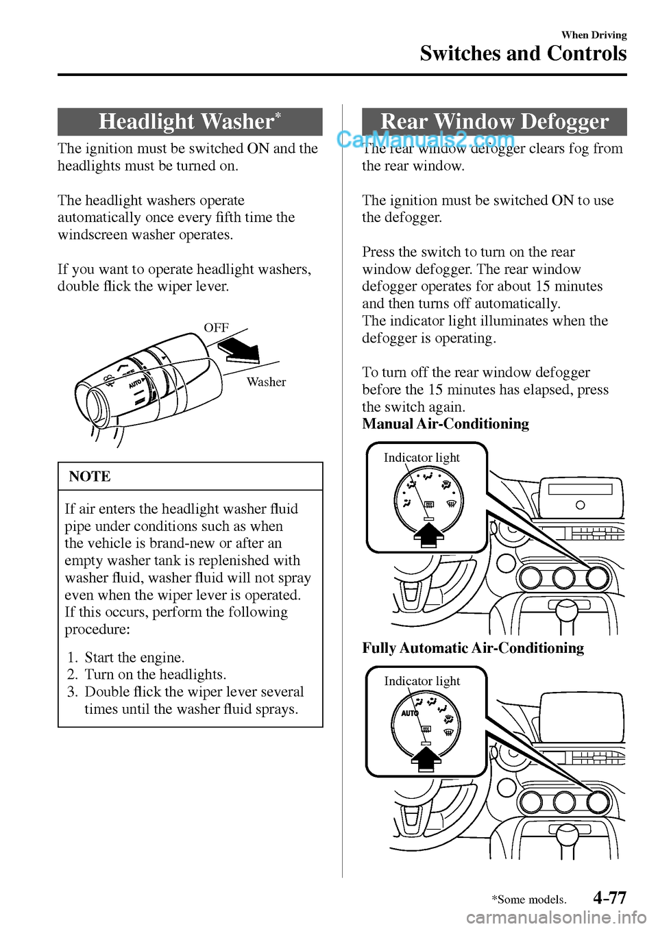MAZDA MODEL MX-5 2017  Owners Manual - RHD (UK, Australia) (in English) 4–77
When Driving
Switches and Controls
*Some models.
 Headlight  Washer *
              The  ignition  must  be  switched  ON  and  the 
headlights must be turned on.
  The headlight washers operat