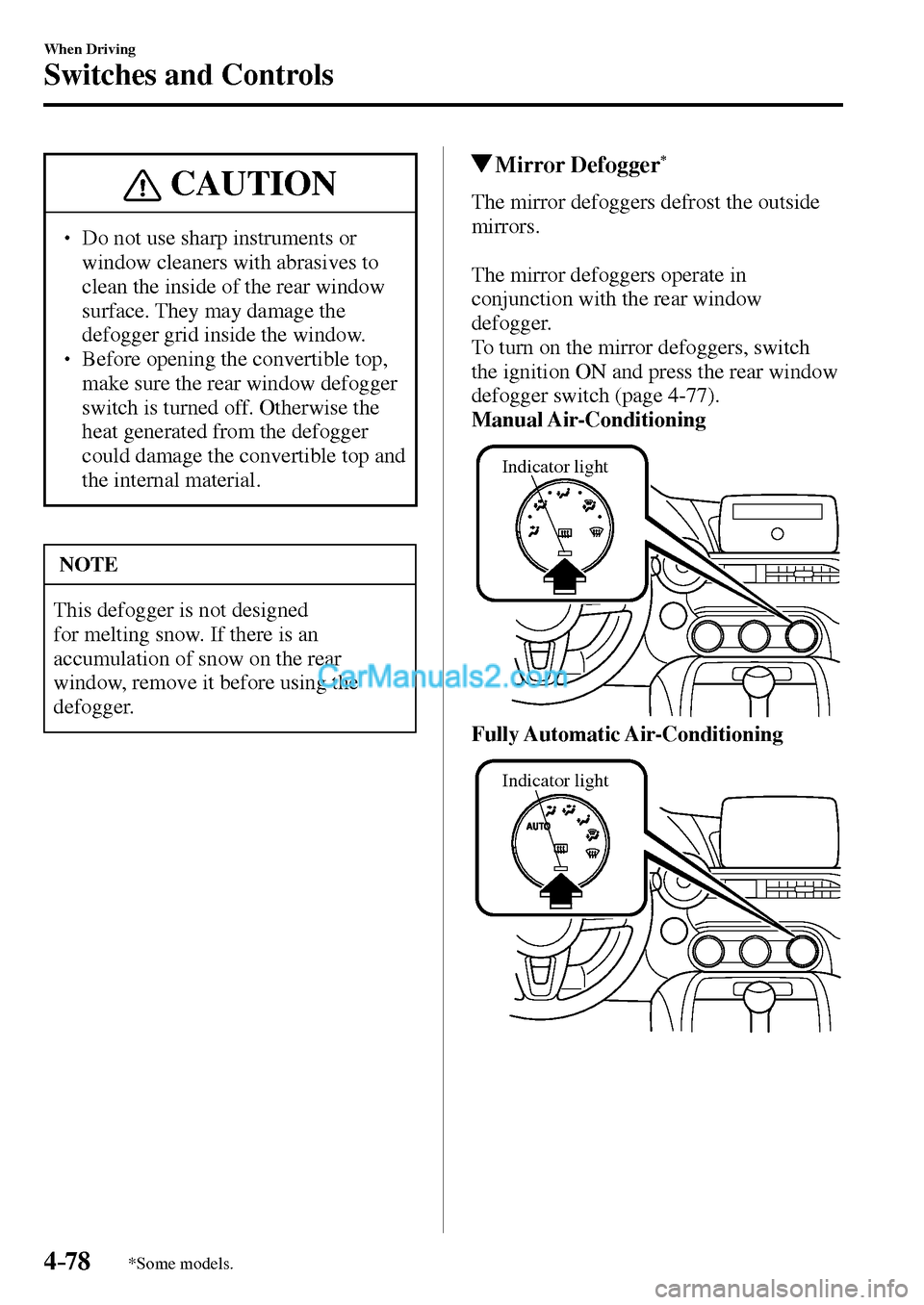 MAZDA MODEL MX-5 2017  Owners Manual - RHD (UK, Australia) (in English) 4–78
When Driving
Switches and Controls
*Some models.
 CAUTION
� � ��  Do not use sharp instruments or 
window cleaners with abrasives to 
clean the inside of the rear window 
surface. They may d