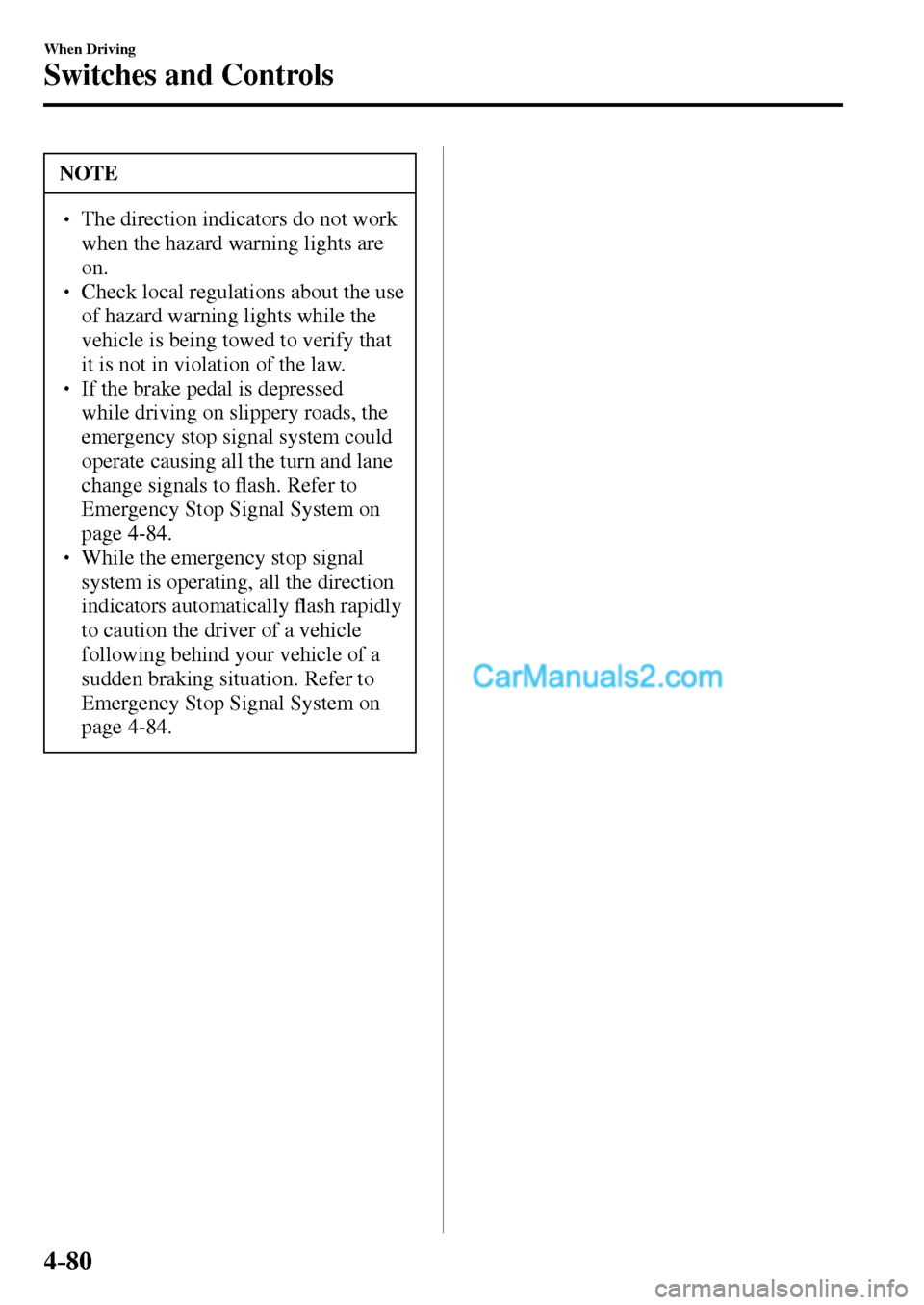 MAZDA MODEL MX-5 2017  Owners Manual - RHD (UK, Australia) (in English) 4–80
When Driving
Switches and Controls
 NOTE
� � ��  The direction indicators do not work 
when the hazard warning lights are 
on.
� � ��  Check local regulations about the use 
of hazard war