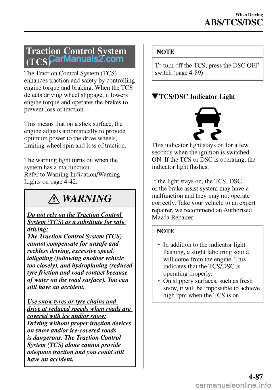 MAZDA MODEL MX-5 2017  Owners Manual - RHD (UK, Australia) (in English) 4–87
When Driving
ABS/TCS/DSC
 Traction Control System 
(TCS)
            The  Traction  Control  System  (TCS) 
enhances traction and safety by controlling 
engine torque and braking. When the TCS 
