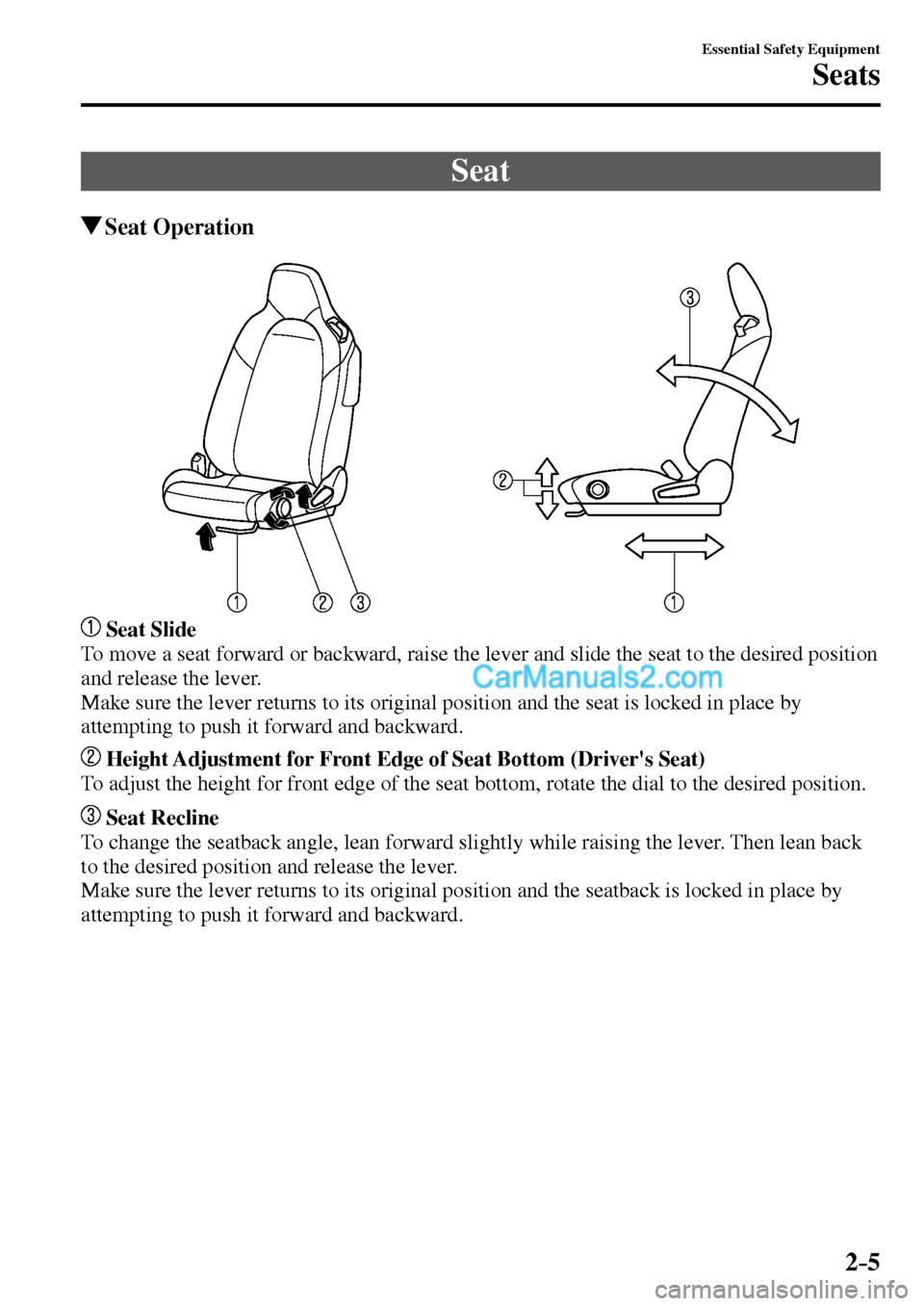 MAZDA MODEL MX-5 2017   - RHD (UK, Australia) (in English) Owners Guide 2–5
Essential Safety Equipment
Seats
 Seat
 Seat  Operation
 Seat Slide
  To move a seat forward or backward, raise the lever and slide the seat to the desired position 
and release the lever.
  Mak