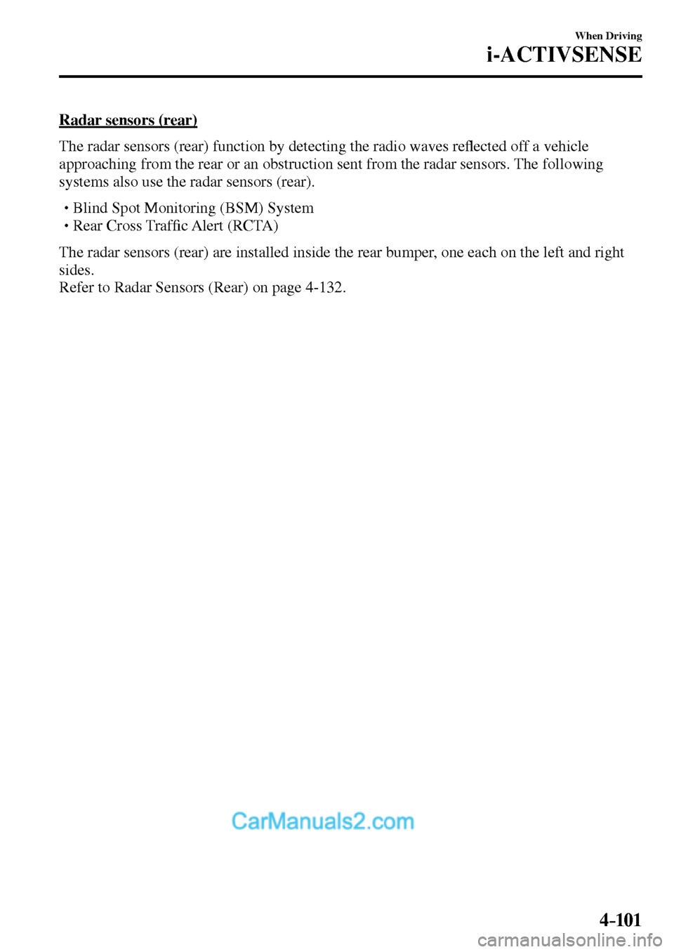 MAZDA MODEL MX-5 2017  Owners Manual - RHD (UK, Australia) (in English) 4–101
When Driving
i-ACTIVSENSE
  Radar  sensors  (rear)
    The radar sensors (rear) function by detecting the radio waves re�À ected off a vehicle 
approaching from the rear or an obstruction sen